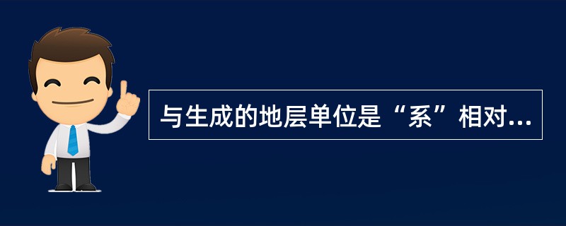 与生成的地层单位是“系”相对应的地质时代单位是（）。