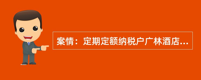 案情：定期定额纳税户广林酒店的老板王某，2002年1月，将酒店承包给李某经营，李