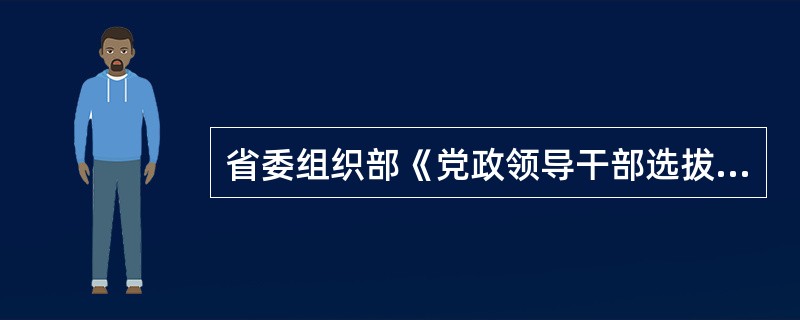 省委组织部《党政领导干部选拔任用工作全程记实暂行办法》规定，干部选拔任用工作重要