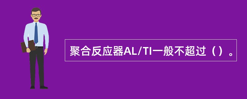 聚合反应器AL/TI一般不超过（）。