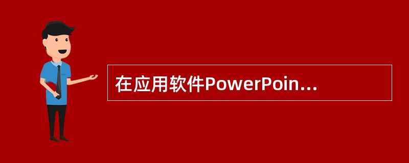 在应用软件PowerPoint中可以插入WAV文件、AVI影片，但不能插入CD音