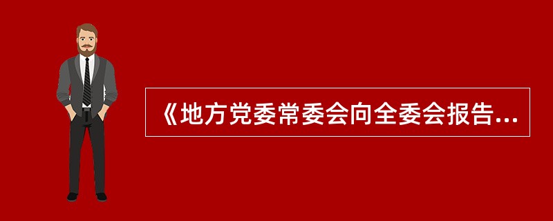 《地方党委常委会向全委会报告干部选拔任用工作并接受民主评议办法（试行）》规定，对