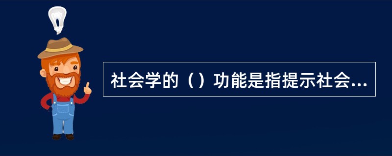 社会学的（）功能是指提示社会事件和状态将是怎样的。