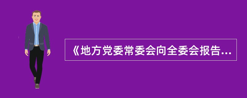 《地方党委常委会向全委会报告干部选拔任用工作并接受民主评议办法（试行）》规定，新