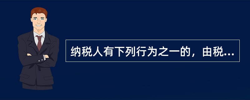 纳税人有下列行为之一的，由税务机关责令限期改正，可以处2000元以下的罚款；情节