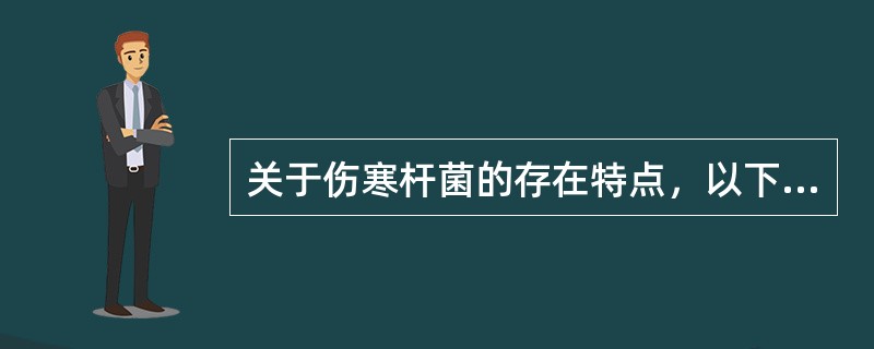 关于伤寒杆菌的存在特点，以下描述不正确的是（）