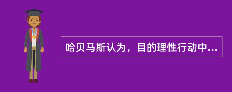 哈贝马斯认为，目的理性行动中的规范结构展开于主观与客观之间，亦即展开于（）之间。