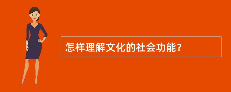 怎样理解文化的社会功能？