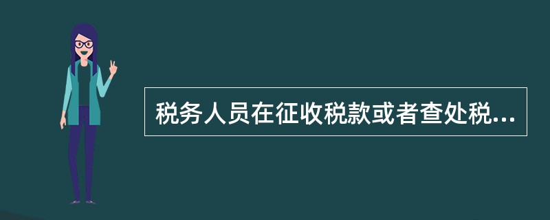 税务人员在征收税款或者查处税收违法案件时，未按照《税收征管法》规定进行回避的，对