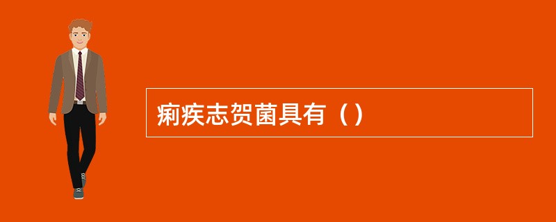 痢疾志贺菌具有（）
