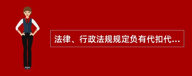 法律、行政法规规定负有代扣代缴、代收代缴税款义务的单位和个人称为（）。