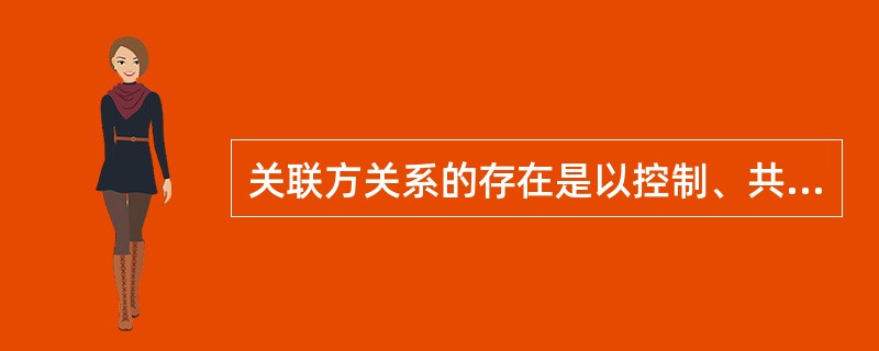 关联方关系的存在是以控制、共同控制或重大影响为前提条件的。所谓“控制”，是指能够