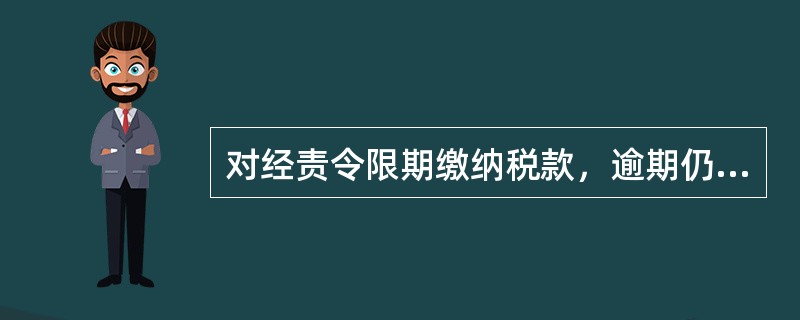 对经责令限期缴纳税款，逾期仍不缴纳的从事生产、经营纳税人，税务机关可依法采取（）