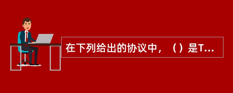 在下列给出的协议中，（）是TCP/IP的应用层协议。