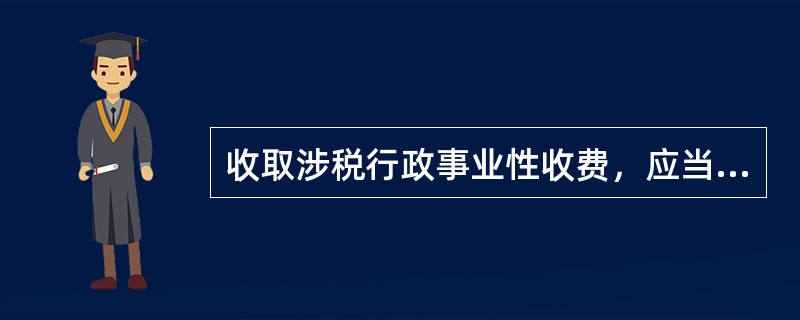 收取涉税行政事业性收费，应当开具财政部门监制的收据。