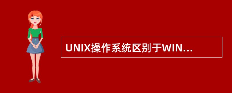 UNIX操作系统区别于WINDOWS95的主要特点是（）。