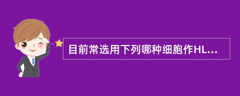 目前常选用下列哪种细胞作HLAI类抗体的筛选与鉴定细胞()