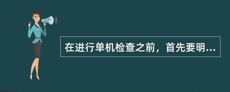 在进行单机检查之前，首先要明确目的，根据预期达到的要求和结果，确定（）、（）、（