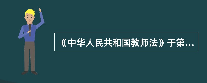《中华人民共和国教师法》于第八届全国人民代表大会常务委员会第4次会议通过。（）