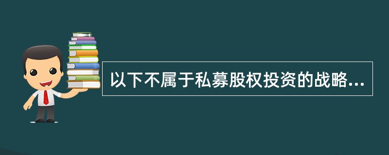 以下不属于私募股权投资的战略形式的是（）。