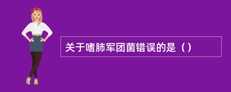 关于嗜肺军团菌错误的是（）