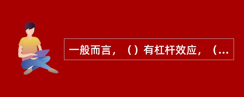 一般而言，（）有杠杆效应，（）通常没有杠杆效应。