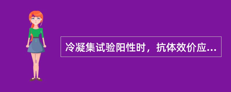 冷凝集试验阳性时，抗体效价应≥（）