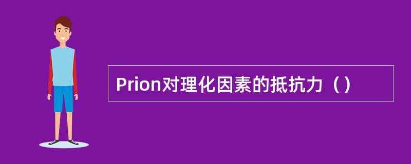 Prion对理化因素的抵抗力（）