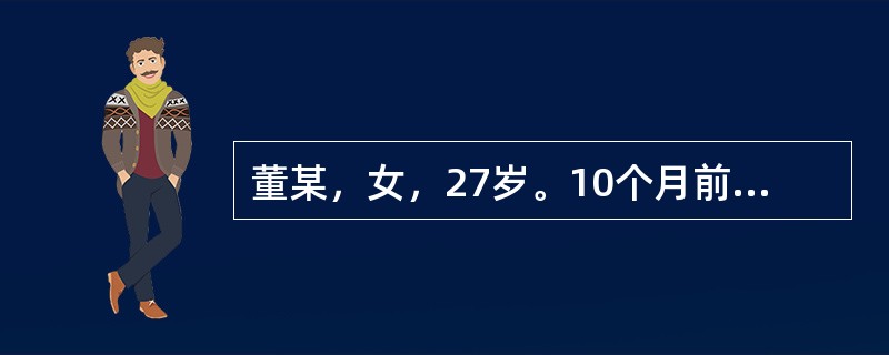 董某，女，27岁。10个月前疲劳后双眼视力减退，约1个半月后恢复，近1个月前感冒