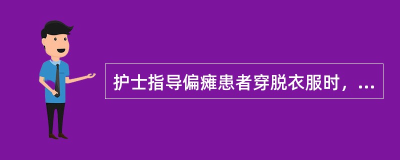 护士指导偏瘫患者穿脱衣服时，哪项方法是错误的（）