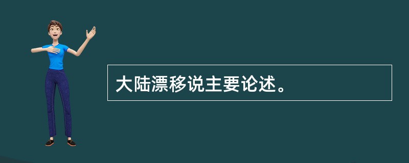 大陆漂移说主要论述。