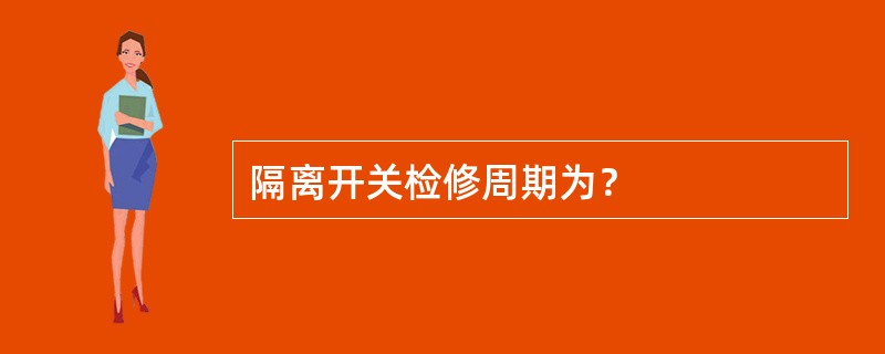 隔离开关检修周期为？