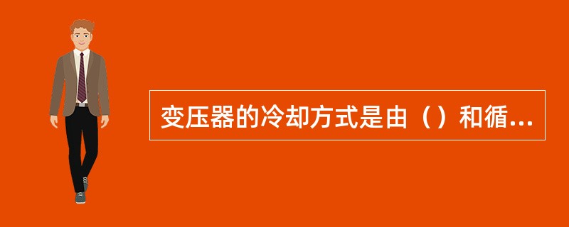 变压器的冷却方式是由（）和循环方式决定的。