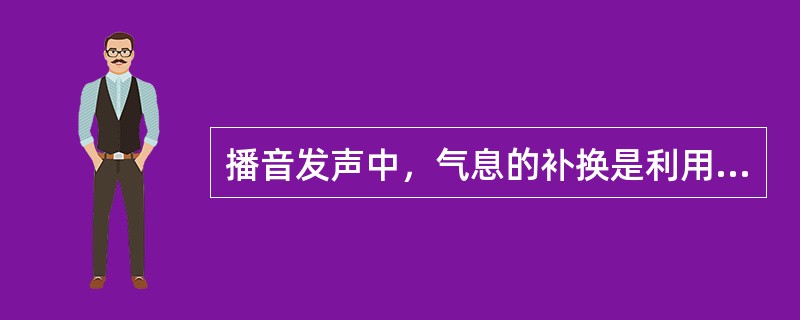 播音发声中，气息的补换是利用停顿进行的，所以换气必须停顿。