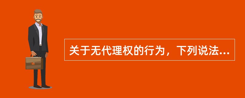 关于无代理权的行为，下列说法正确的是（）