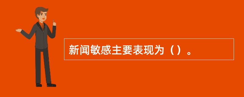 新闻敏感主要表现为（）。
