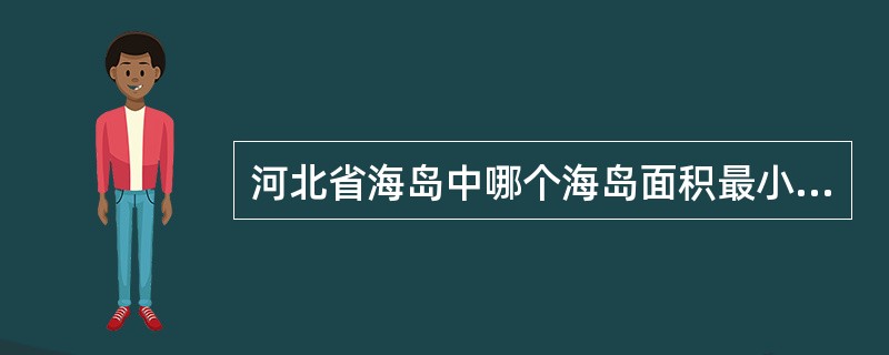 河北省海岛中哪个海岛面积最小？（）