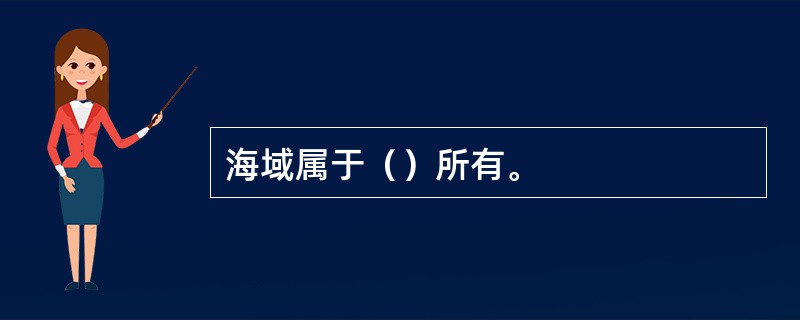 海域属于（）所有。