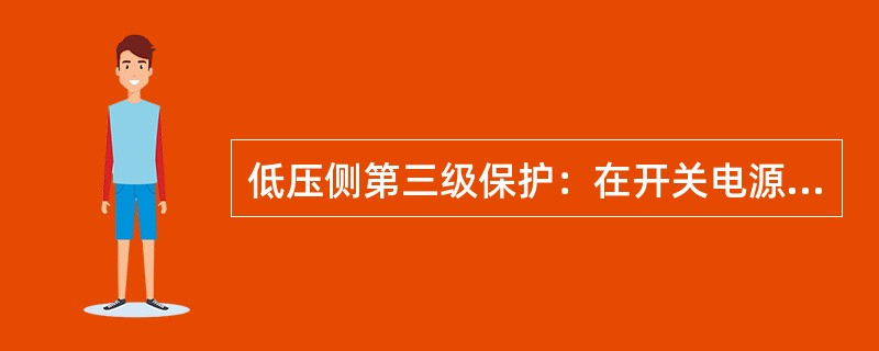 低压侧第三级保护：在开关电源、整流器、UPS电源、电信用空调电源等输入端宜加装第