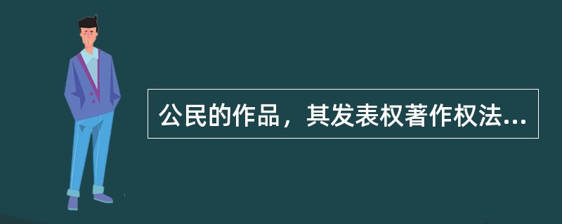 公民的作品，其发表权著作权法第十条第一款第（五）项至第（十七）项规定的权利的保护