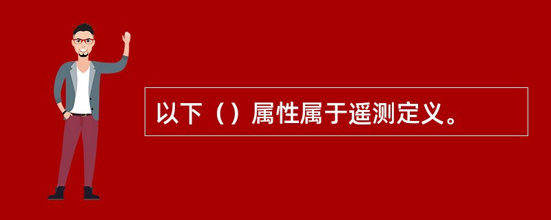 以下（）属性属于遥测定义。