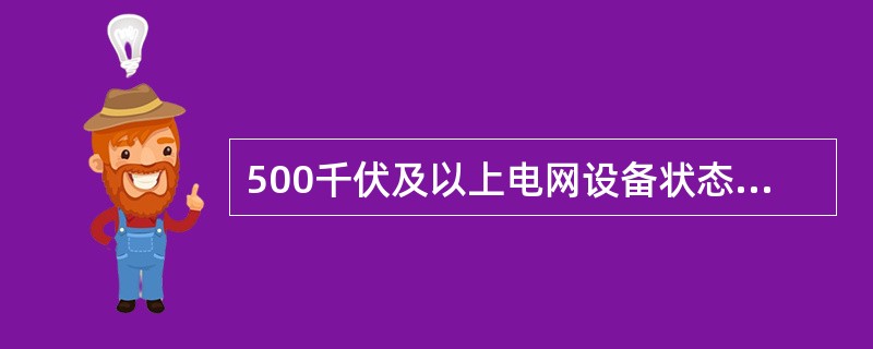 500千伏及以上电网设备状态检修综合报告以及评价结果为异常和严重状态的（）的状态