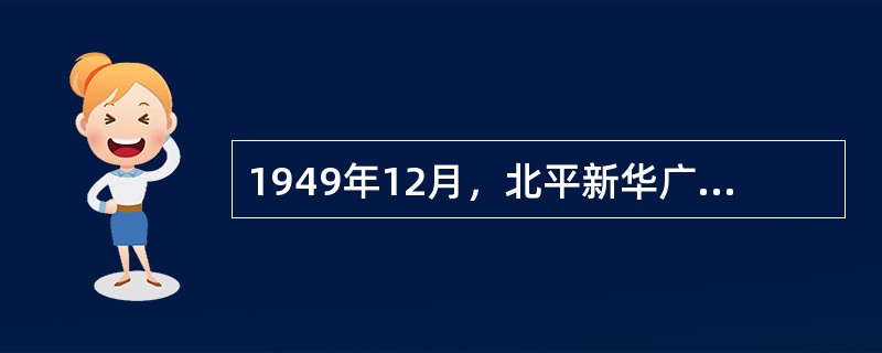 1949年12月，北平新华广播电台更名为（）。