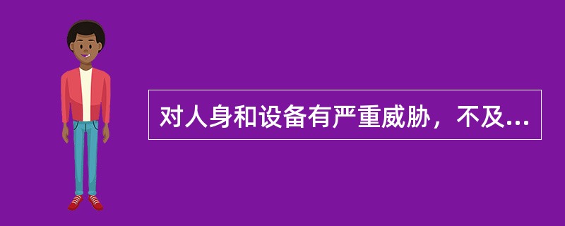 对人身和设备有严重威胁，不及时处理可能造成事故者称（）。