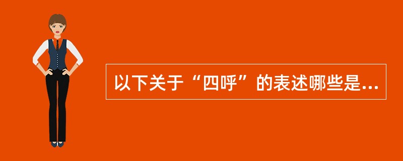 以下关于“四呼”的表述哪些是正确的：（）