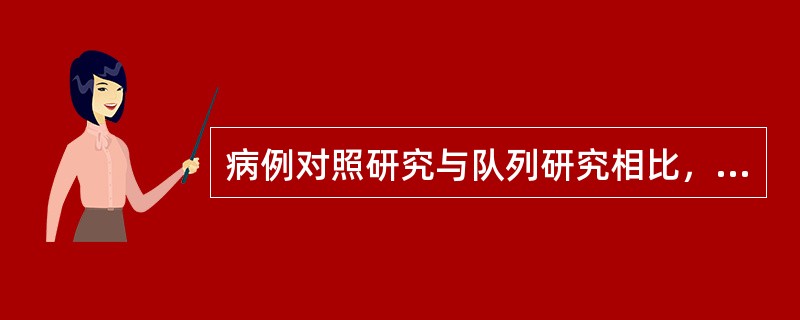 病例对照研究与队列研究相比，其优点是（）