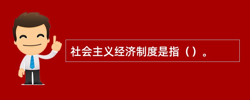 社会主义经济制度是指（）。