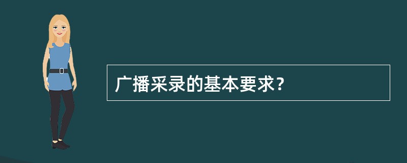 广播采录的基本要求？