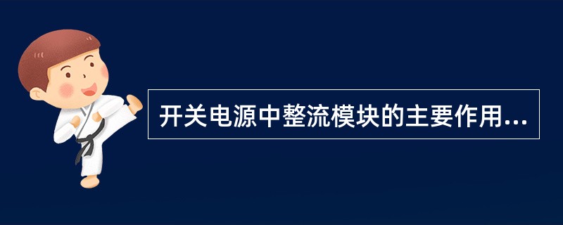 开关电源中整流模块的主要作用是：在模块内将（）转换成（）并按监控模块的设定输出电