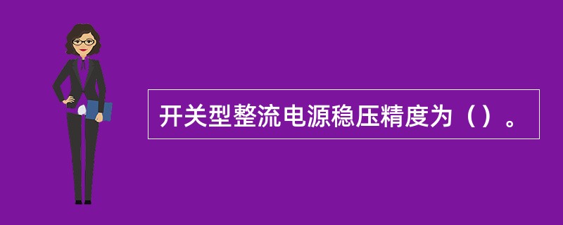 开关型整流电源稳压精度为（）。